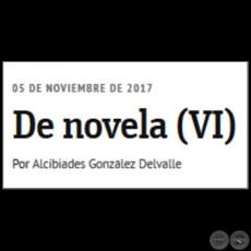  DE NOVELA (VI) - Por ALCIBIADES GONZLEZ DELVALLE - Domingo, 05 de Noviembre de 2017 